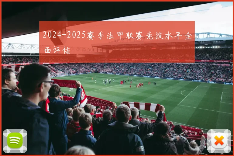 2024-2025赛季法甲联赛竞技水平全面评估