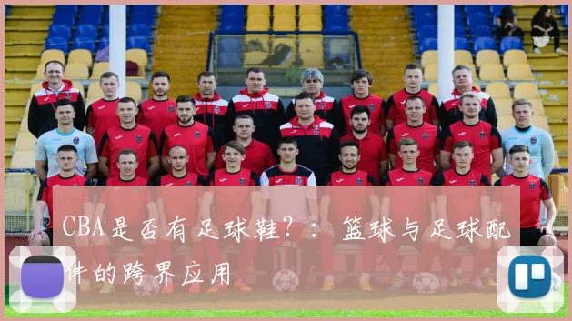 CBA是否有足球鞋？：篮球与足球配件的跨界应用